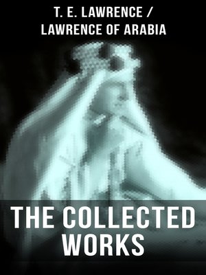 cover image of The Collected Works of T. E. Lawrence (Lawrence of Arabia)